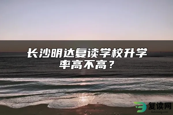 长沙明达复读学校升学率高不高？