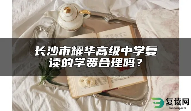 长沙市耀华高级中学复读的学费合理吗？