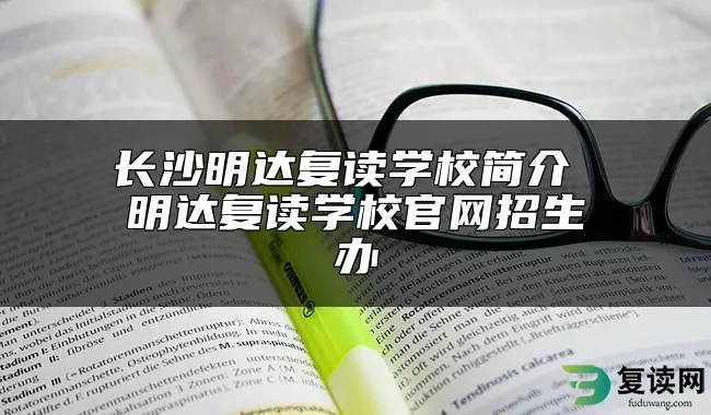 长沙明达复读学校简介 明达复读学校官网招生办