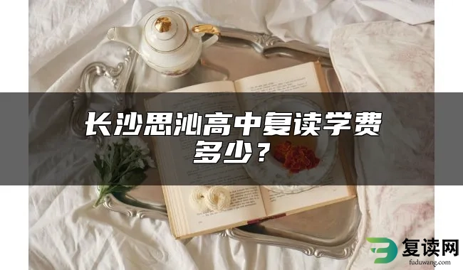 长沙思沁高中复读学费多少？