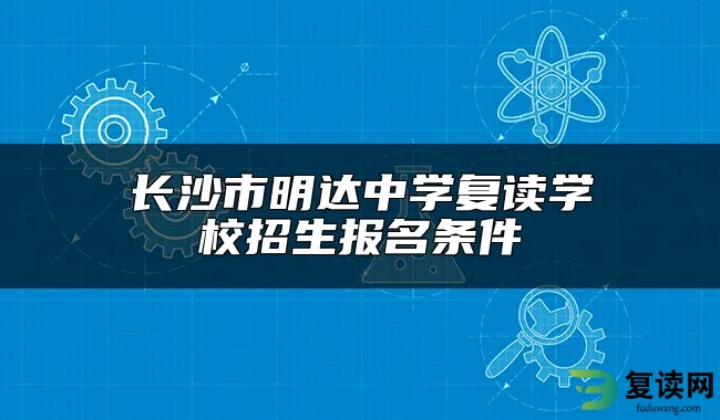 长沙市明达中学复读学校招生报名条件