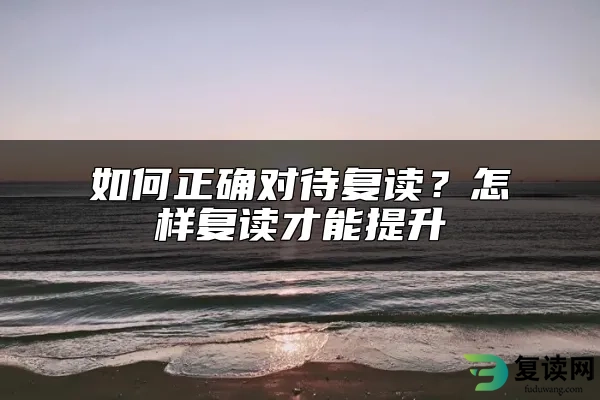 如何正确对待复读？怎样复读才能提升