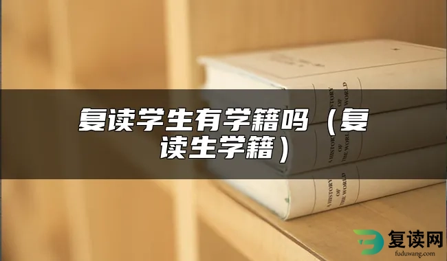 复读学生有学籍吗（复读生学籍）