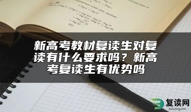 新高考教材复读生对复读有什么要求吗？新高考复读生有优势吗