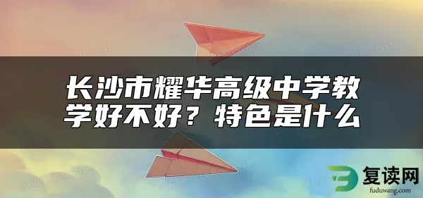 长沙市耀华高级中学教学好不好？特色是什么