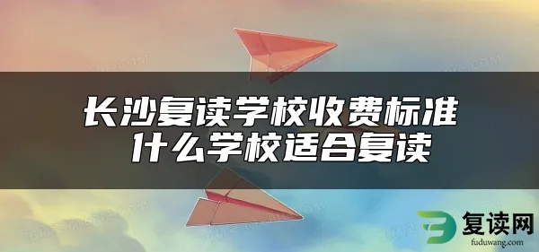 长沙复读学校收费标准 什么学校适合复读