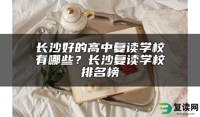 长沙好的高中复读学校有哪些？长沙复读学校排名榜