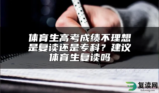 体育生高考成绩不理想是复读还是专科？建议体育生复读吗