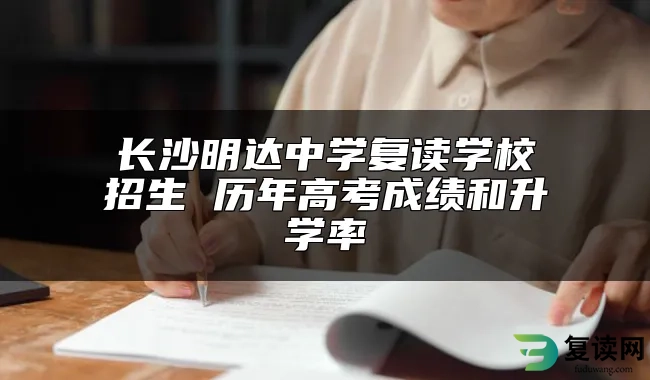 长沙明达中学复读学校招生 历年高考成绩和升学率