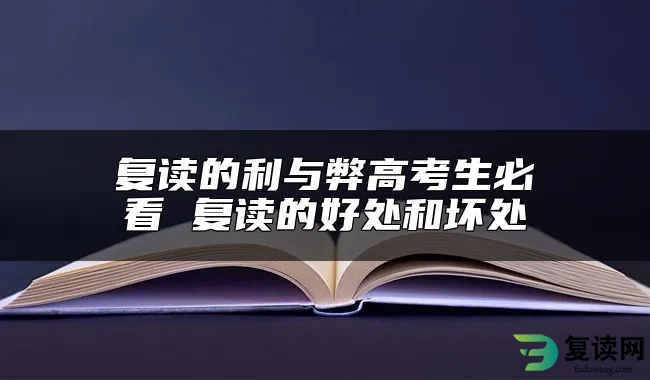 复读的利与弊高考生必看 复读的好处和坏处