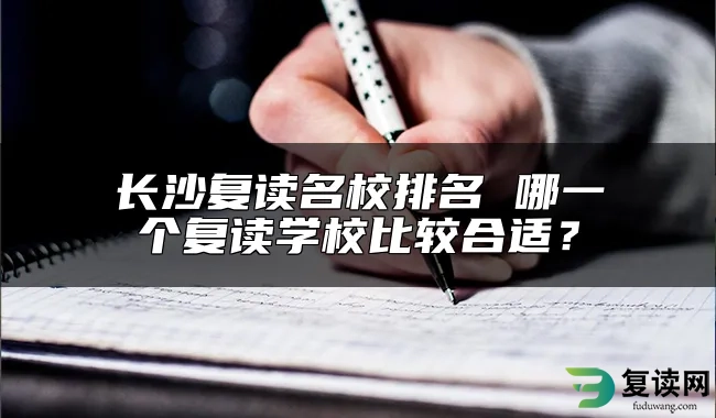 长沙复读名校排名 哪一个复读学校比较合适？