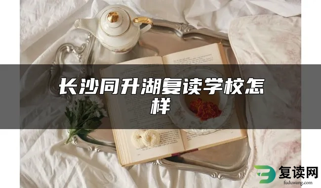 长沙同升湖复读学校怎样