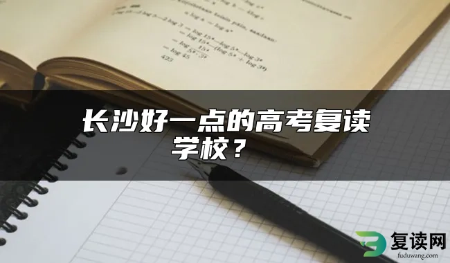 长沙好一点的高考复读学校？ 