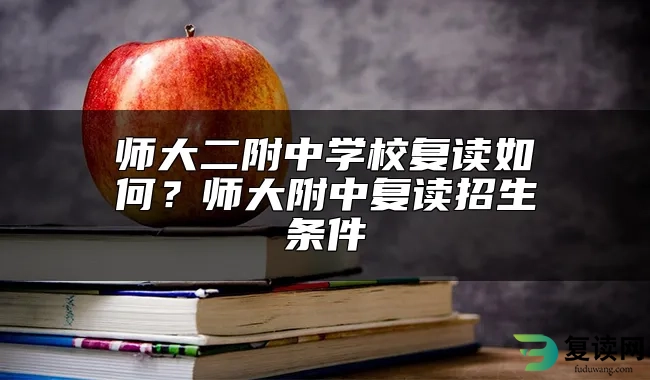 师大二附中学校复读如何？师大附中复读招生条件