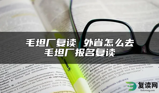 毛坦厂复读 外省怎么去毛坦厂报名复读