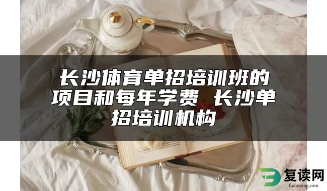 长沙体育单招培训班的项目和每年学费 长沙单招培训机构