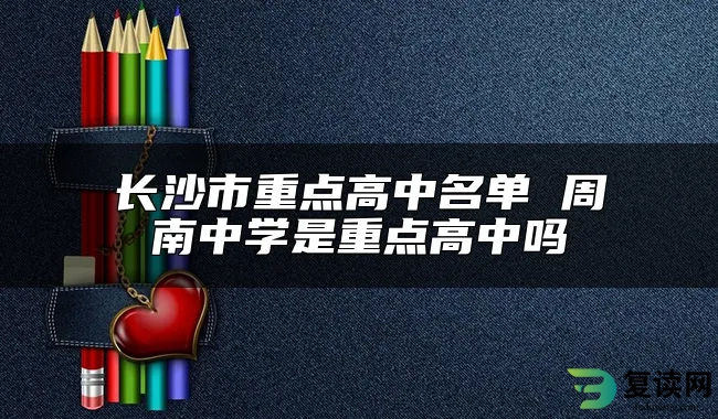 长沙市重点高中名单 周南中学是重点高中吗