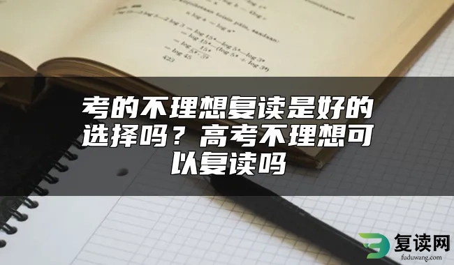 考的不理想复读是好的选择吗？高考不理想可以复读吗