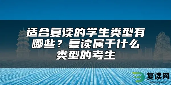 适合复读的学生类型有哪些？复读属于什么类型的考生