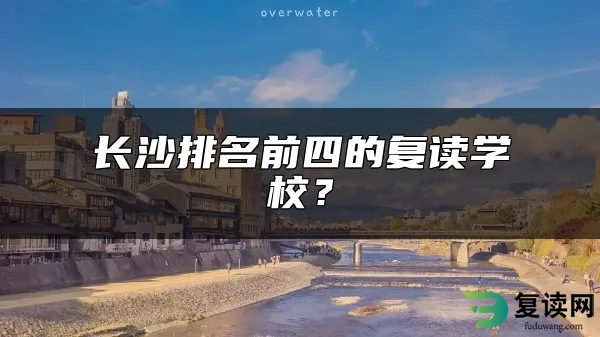 长沙排名前四的复读学校？