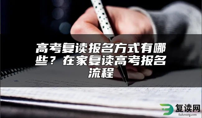 高考复读报名方式有哪些？在家复读高考报名流程