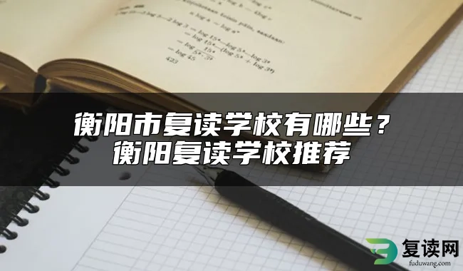 衡阳市复读学校有哪些？衡阳复读学校推荐