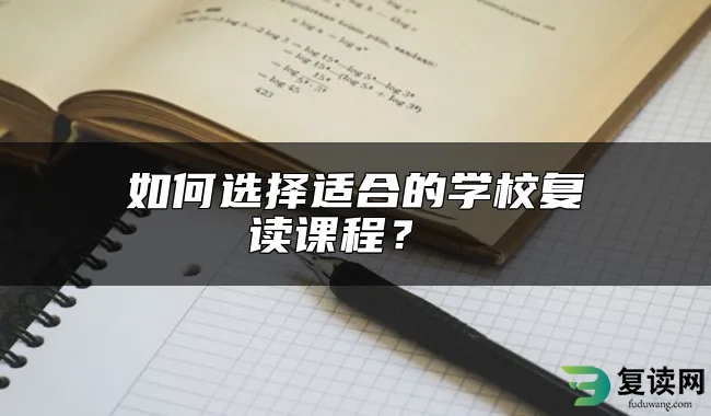 如何选择适合的学校复读课程？ 