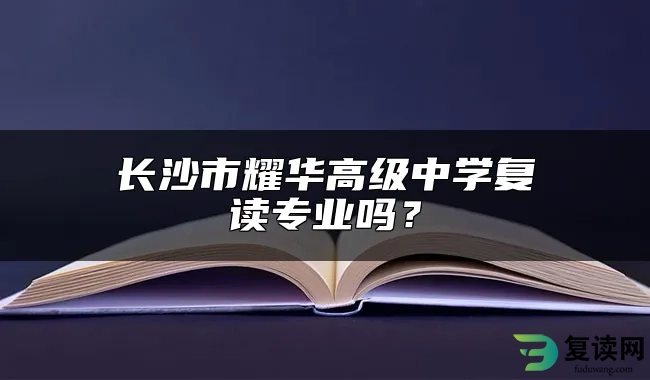 长沙市耀华高级中学复读专业吗？