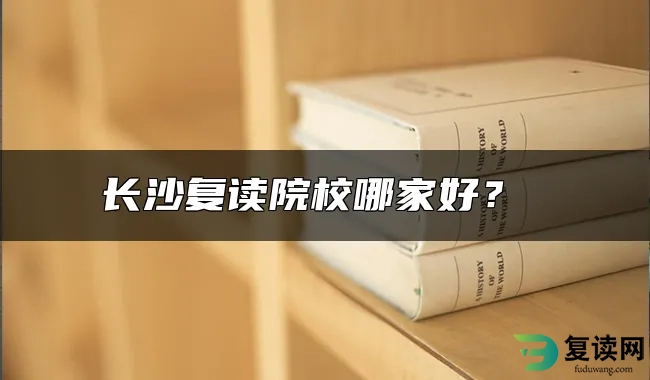 长沙复读院校哪家好？ 