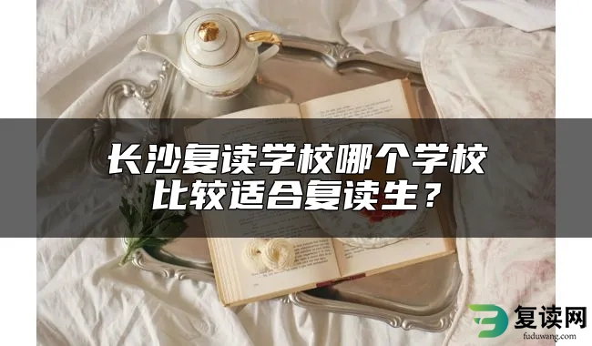 长沙复读学校哪个学校比较适合复读生？