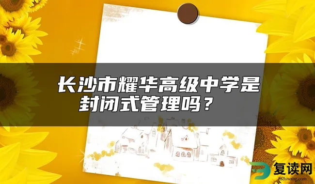 长沙市耀华高级中学是封闭式管理吗？ 