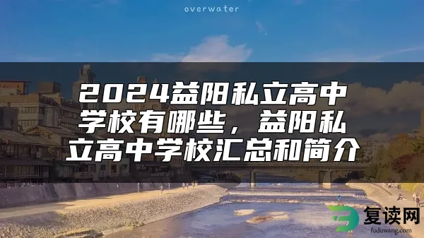 2024益阳私立高中学校有哪些，益阳私立高中学校汇总和简介