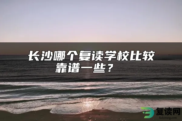 长沙哪个复读学校比较靠谱一些？ 