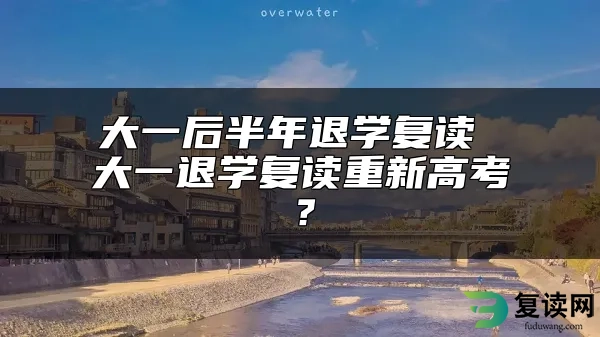 大一后半年退学复读 大一退学复读重新高考？