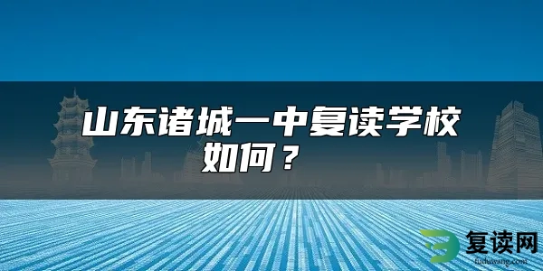 山东诸城一中复读学校如何？ 