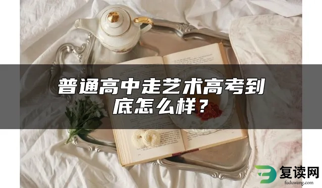 普通高中走艺术高考到底怎么样？