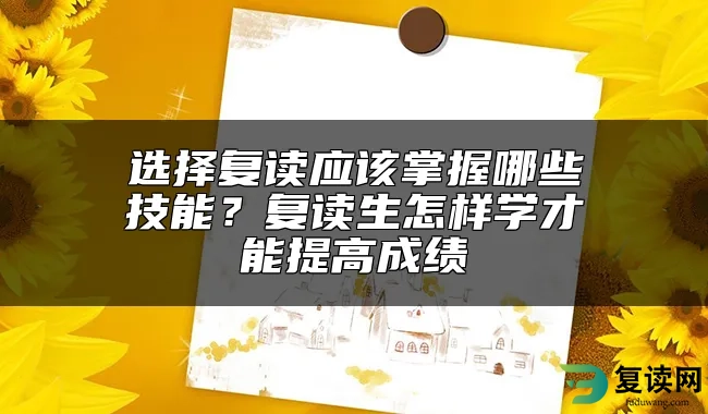 选择复读应该掌握哪些技能？复读生怎样学才能提高成绩