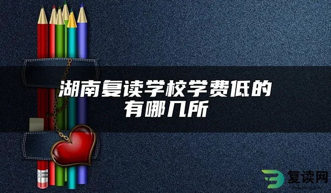 湖南复读学校学费低的有哪几所