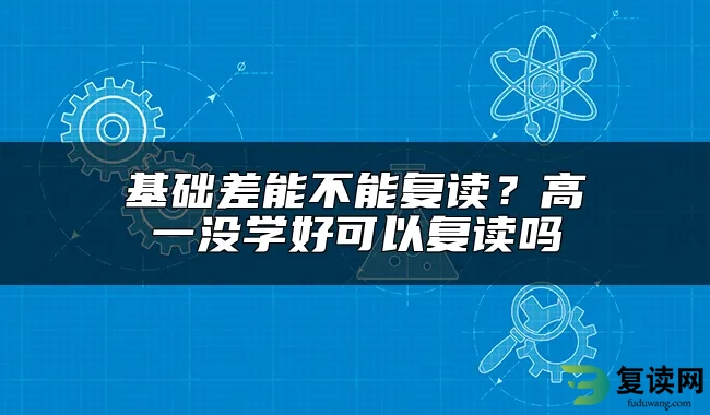 基础差能不能复读？高一没学好可以复读吗