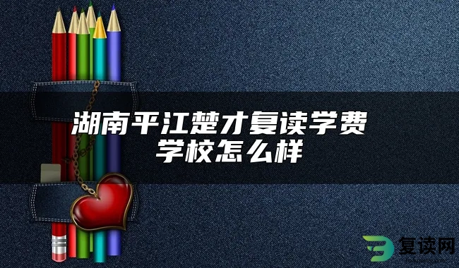 湖南平江楚才复读学费 学校怎么样