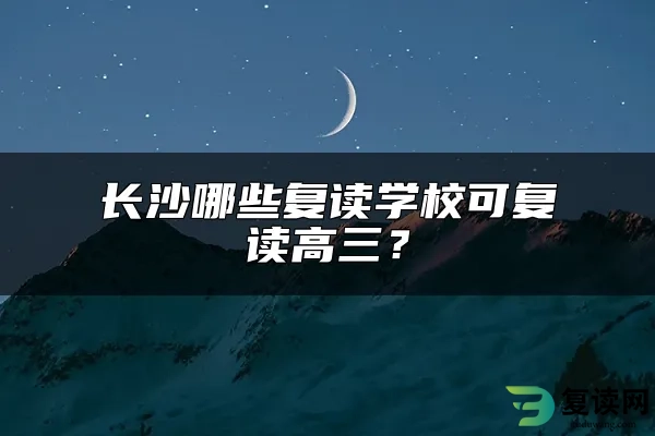 长沙哪些复读学校可复读高三？