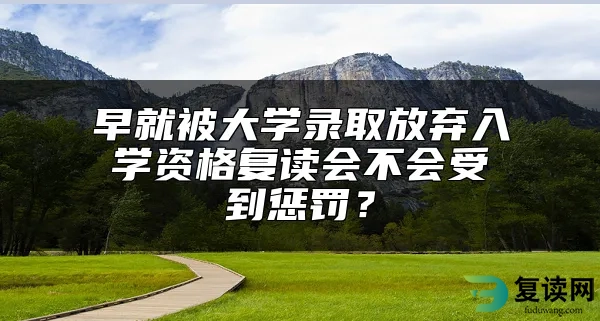 早就被大学录取放弃入学资格复读会不会受到惩罚？