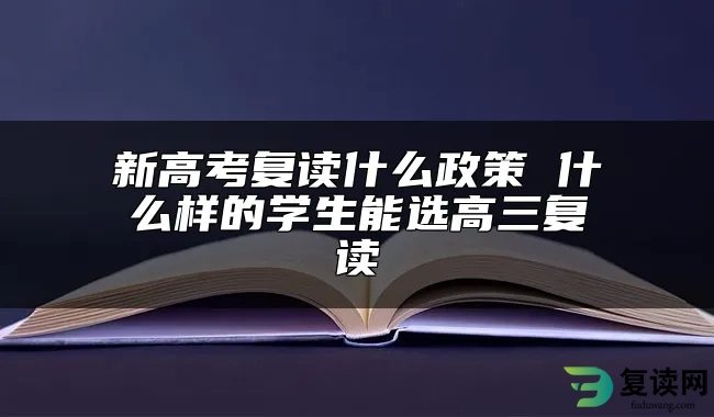 新高考复读什么政策 什么样的学生能选高三复读