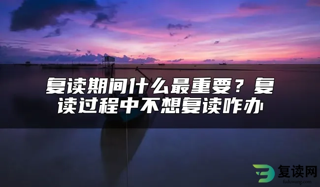 复读期间什么最重要？复读过程中不想复读咋办