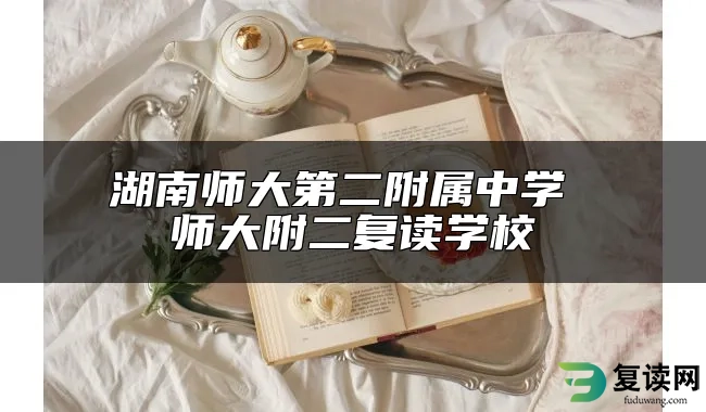 湖南师大第二附属中学 师大附二复读学校