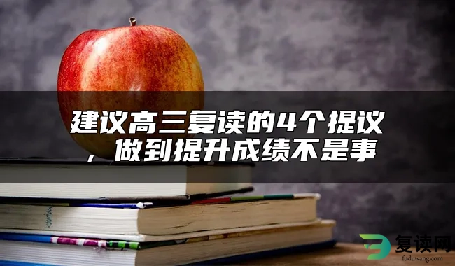 建议高三复读的4个提议，做到提升成绩不是事