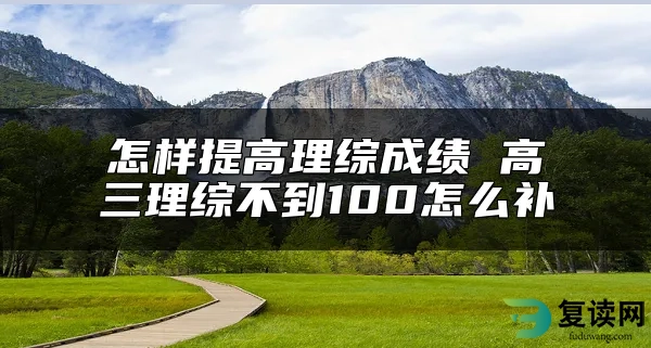 怎样提高理综成绩 高三理综不到100怎么补