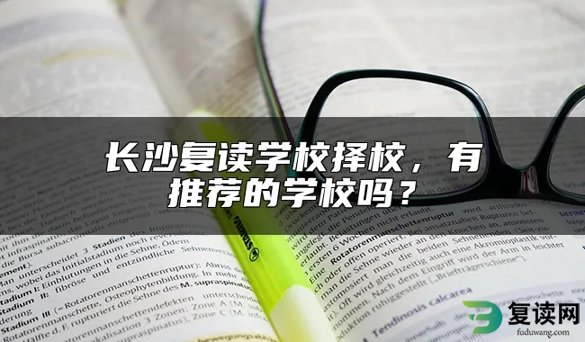 长沙复读学校择校，有推荐的学校吗？