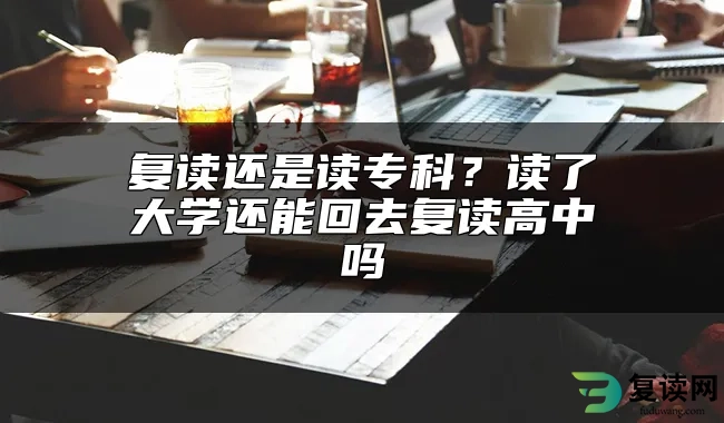 复读还是读专科？读了大学还能回去复读高中吗