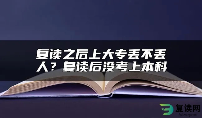 复读之后上大专丢不丢人？复读后没考上本科